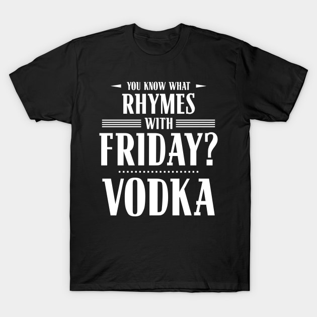 You Know What Rhymes with Friday? Vodka T-Shirt by wheedesign